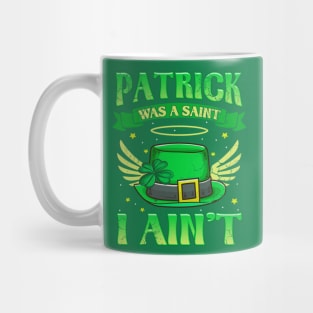 St Patrick Was A Saint I Ain't Funny Irish Quotes Humor Mug